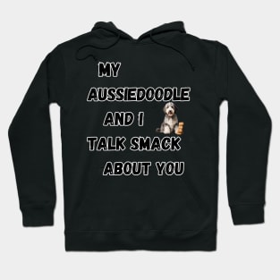 My Aussiedoodle and I Talk Smack Hoodie